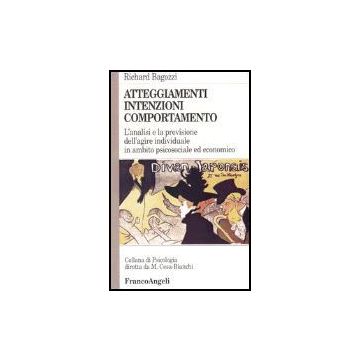 Atteggiamenti, Intenzioni E Comportamento. L'analisi E La Previsione Dell'agire Individuale In Ambito Psicosociale Ed Economico - Bagozzi Richard - Franco Angeli - 9788846414519