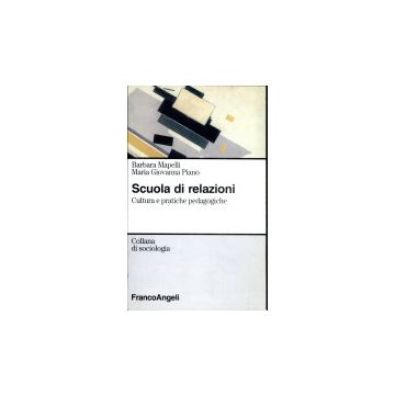 Scuola Di Relazioni. Cultura E Pratiche Pedagogiche - Mapelli Barbara; Piano M. Giovanna - Franco Angeli - 9788846414755