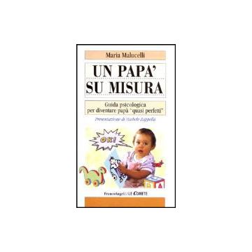 Un Papa' Su Misura. Guida Psicologica Per Diventare Papa' «quasi Perfetti»  - Malucelli Maria - Franco Angeli - 9788846415196