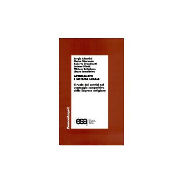 Artigianato E Sistema Locale. Il Ruolo Dei Servizi Nel Vantaggio Competitivo Delle Imprese Artigiane - Albertini; Chiarvesio; Grandinetti; Pilotti; Rutigliano; Sommariva - Franco Angeli - 9788846415349
