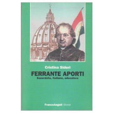 Ferrante Aporti. Sacerdote, Italiano, Educatore - Sideri Cristina - Franco Angeli - 9788846415844