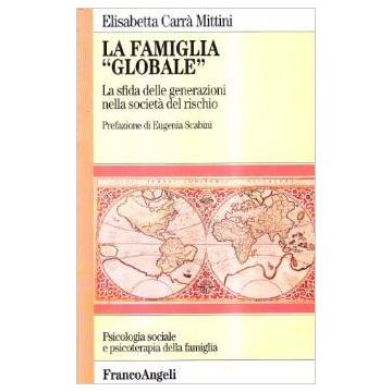 La Famiglia «globale». La Sfida Delle Generazioni Nella Societa' Del Rischio  - Carra Mittini Elisabetta - Franco Angeli - 9788846416063