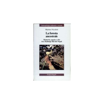 La Foresta Ancestrale. Memoria, Viaggio E Rito Tra I Kulunge Rai Dell'himalaya  Nepalese - Nicoletti Martino - Franco Angeli - 9788846416360