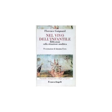 Nel Vivo Dell'infantile. Riflessioni Sulla Situazione Analitica - Guignard Florence - Franco Angeli - 9788846416513