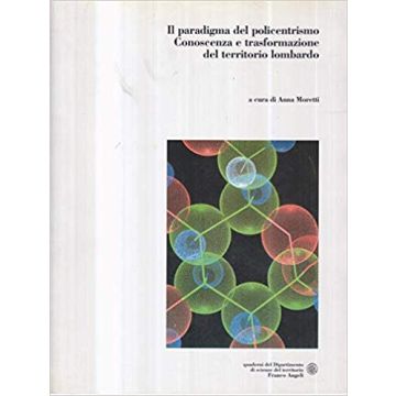 Paradigma Del Policentrismo. Conoscenza E Trasformazione Del Territorio Lombardo - Moretti - Franco Angeli - 9788846416889
