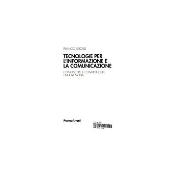 Tecnologie Per L'informazione E La Comunicazione. Conoscere E Capire I Nuovi Media - Grossi Franco - Franco Angeli - 9788846416902