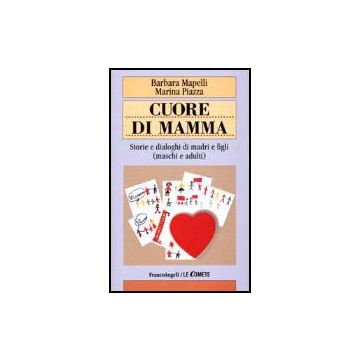 Cuore Di Mamma. Storie E Dialoghi Di Madri E Figli (maschi E Adulti) - Mapelli Barbara; Piazza Marina - Franco Angeli - 9788846417077