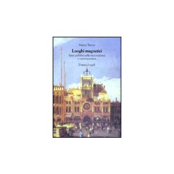 Luoghi Magnetici. Spazi Pubblici Nella Citta' Moderna E Contemporanea - Torres Marco - Franco Angeli - 9788846417152