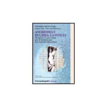 Anoressia E Bulimia: La Svolta. Manuale Di Auto-aiuto Per Il Trattamento Dei Disturbi Alimentari - Santoni_rugiu Antonietta; Calo' Paola; De Giacomo Piero - Franco Angeli - 9788846417749