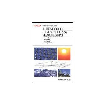 Il Benessere E La Sicurezza Negli Edifici. Microclima, Incendio, Sicurezza, Energia Solare - Colaianni Vito G. - Franco Angeli - 9788846417855