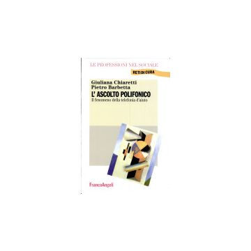L' Ascolto Polifonico. Il Fenomeno Della Telefonia Di Aiuto  - Chiaretti Giuliana; Barbetta Pietro - Franco Angeli - 9788846417954