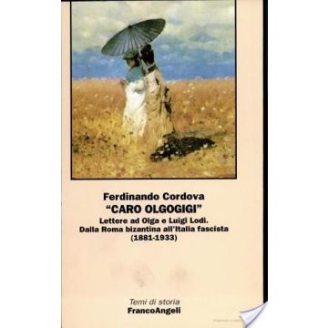Caro Olgogigi. Lettere Ad Olga E Luigi Lodi. Dalla Roma Bizantina All'italia Fascista (1881-1933) - Cordova Ferdinando - Franco Angeli - 9788846418043