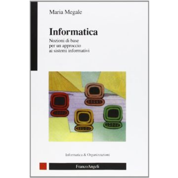 Informatica. Nozioni Di Base Per Un Approccio Ai Sistemi Informativi - Megale - Franco Angeli - 9788846418234