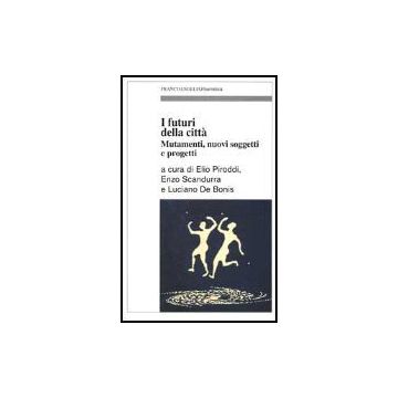 I Futuri Della Citta. Mutamenti, Nuovi Soggetti E Progetti  - Piroddi; Scandurra; De Bonis - Franco Angeli - 9788846418753