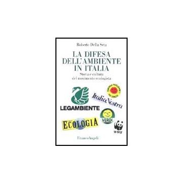 La Difesa Dell'ambiente In Italia. Storia E Cultura Del Movimento Ecologista  - Della Seta Roberto - Franco Angeli - 9788846418838