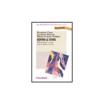 Dentro Le Storie. Educazione E Cura Con Le Storie Di Vita - Cima Rosanna; Moreni Lorenzo; Soldati M. Grazia - Franco Angeli - 9788846419026