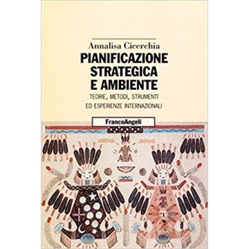 Pianificazione Strategica E Ambiente. Teorie, Metodi, Strumenti, Esperienze Internazionali - Cicerchia Annalisa - Franco Angeli - 9788846419095