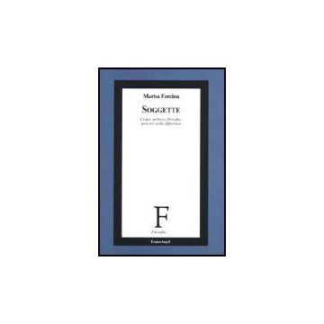 Soggette. Corpo, Politica, Filosofia: Percorsi Nella Differenza - Forcina Marisa - Franco Angeli - 9788846419279