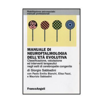 Manuale Di Neuroftalmologia Dell'eta' Evolutiva. Classificazione, Valutazione Ed Interventi Terapeutici Negli Esiti Di Cerebropatie Congenite - Sabbadini - Franco Angeli - 9788846419361