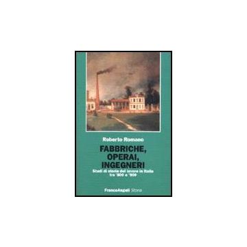 Fabbriche, Operai, Ingegneri. Studi Di Storia Del Lavoro Tra '800 E '900 - Romano Roberto - Franco Angeli - 9788846419651