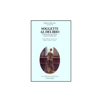 Soggetti Al Delirio. Elaborazioni Del Dolore E Percorsi Della Cura - Balsamo - Franco Angeli - 9788846419989