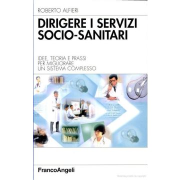 Dirigere i servizi socio-sanitari. Idee, teoria e prassi per migliorare un sistema complesso