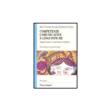 Competenze Comunicative E Linguistiche. Aspetti Teorici E Concezioni Evolutive - Grazzani Gavazzi Ilaria; Calvino Emanuela - Franco Angeli - 9788846420268