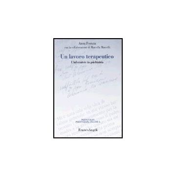 Un Lavoro Terapeutico. L'infermiere In Psichiatria  - Ferruta Anna - Franco Angeli - 9788846421067