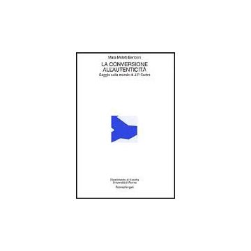 La Conversione All'autenticita. Saggio Sulla Morale Di Jean Paul Sartre  - Meletti_bertolini Mara - Franco Angeli - 9788846421555