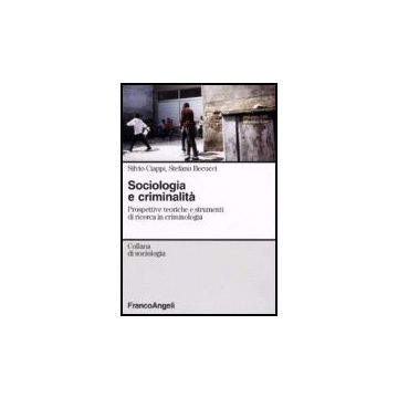 Sociologia E Criminalita. Prospettive Teoriche E Strumenti Di Ricerca - Ciappi Silvio; Becucci Stefano - Franco Angeli - 9788846421678
