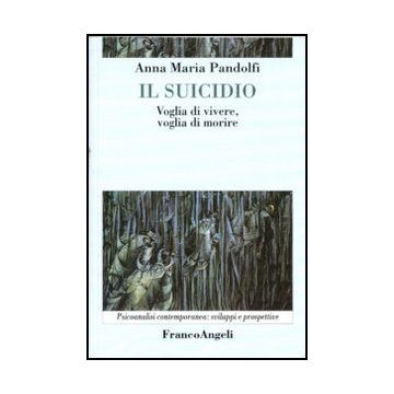 Il Suicidio. Voglia Di Vivere, Voglia Di Morire  - Pandolfi - Franco Angeli - 9788846421852