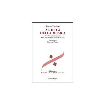 Al Di La' Della Musica. Friedrich Nietzsche Nelle Sue Composizioni Musicali - Zacchini Simone - Franco Angeli - 9788846422200