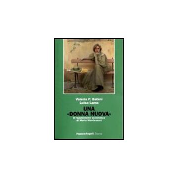 Una Donna Nuova. Il Femminismo Scientifico Di Maria Montessori  - Babini Valeria P.; Lama Luisa - Franco Angeli - 9788846422415