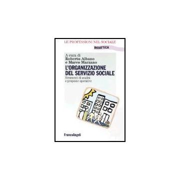 Organizzazione Del Servizio Sociale. Strumenti Di Analisi E Proposte Operative ( - Albano; Marzano - Franco Angeli - 9788846422798