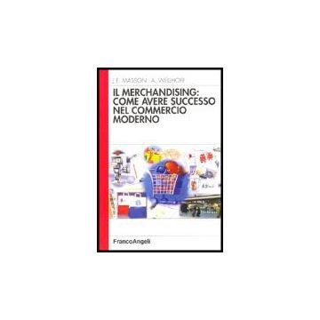 Il Merchandising: Come Avere Successo Nel Commercio Moderno  - Wellhoff Alain; Masson Jean-emile - Franco Angeli - 9788846422989