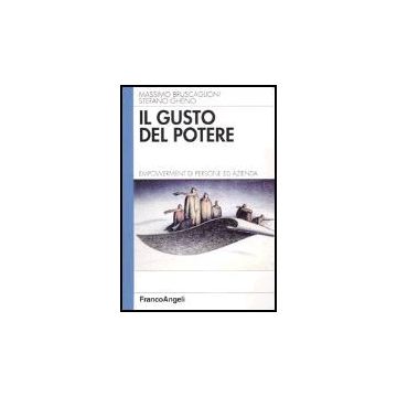 Il Gusto Del Potere. Empowerment Di Persone Ed Azienda  - Bruscaglioni Massimo; Gheno Stefano - Franco Angeli - 9788846423184