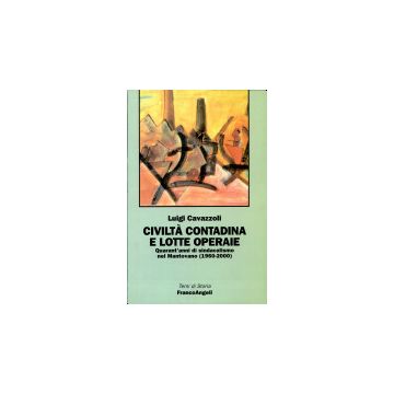 Civilta' Contadina E Lotte Operaie (1960-2000). Quarant'anni Di Sindacalismo Nel Mantovano - Cavazzoli Luigi - Franco Angeli - 9788846423870