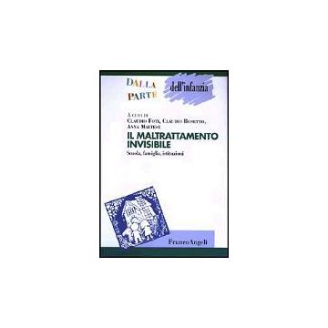Il Maltrattamento Invisibile. Scuola, Famiglia, Istituzioni  - Foti C. ; Bosetto C. ; Maltese A.  - Franco Angeli - 9788846425119