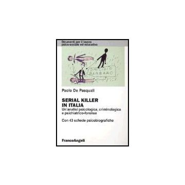 Serial Killer In Italia. Un'analisi Psicologica, Criminologica E Psichiatrico-forense. Con 43 Schede Psicobiografiche - De Pasquali Paolo - Franco Angeli - 9788846425317