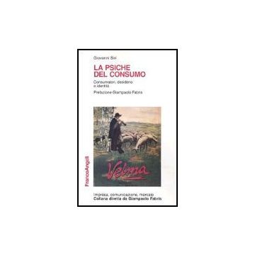 La Psiche Del Consumo. Consumatore, Desiderio, Identita'  - Siri Giovanni - Franco Angeli - 9788846425348