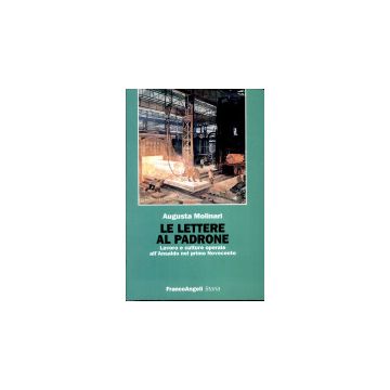 Le Lettere Al Padrone. Lavoro E Culture Operaie All'ansaldo Nel Primo Novecento - Molinari Augusta - Franco Angeli - 9788846425393