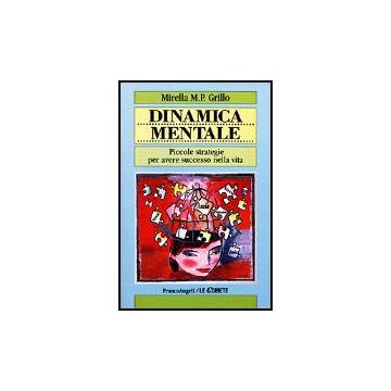 Dinamica Mentale. Piccole Strategie Per Avere Successo Nella Vita - Grillo Mirella M. P. - Franco Angeli - 9788846425522