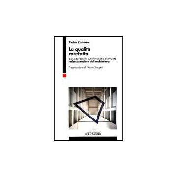 La Qualita' Rarefatta. Considerazioni Sull'influenza Del Vuoto Nella Costruzione Dell'architettura - Zennaro Pietro - Franco Angeli - 9788846425560