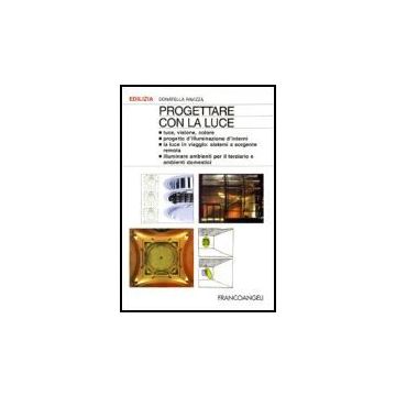 Progettare Con La Luce. Luce, Visione, Colore. Progetto D'illuminazione D'intern D'interni. La Luce In Viaggio: Sistemi A Sorgente Remota. Illuminare Aree Specifiche... - Ravizza Donatella - Franco Angeli - 9788846426512