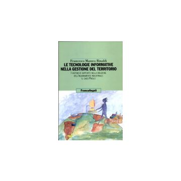 Le Tecnologie Informative Nella Gestione Del Territorio. I Sistemi Di Supporto  Nella Riduzione Dell'inquinamento Industriale: Il Caso Priolo - Mazzeo_rinaldi Francesco - Franco Angeli - 9788846427168