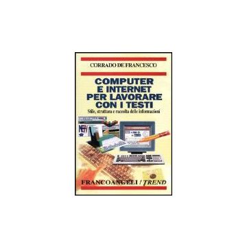 Computer E Internet Per Lavorare Con I Testi. Stile, Struttura E Raccolta Delle Informazioni - De Francesco Corrado - Franco Angeli - 9788846427205