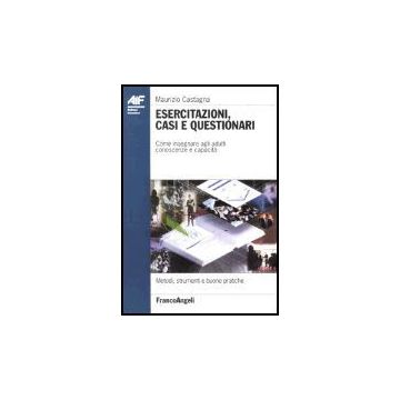 Esercitazioni, casi e questionari. Come insegnare agli adulti conoscenze e capacità - Castagna - Franco Angeli - 9788846427526