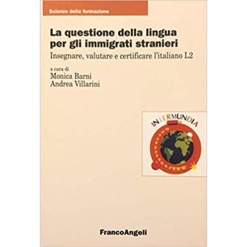 La Questione Della Lingua Per Gli Immigrati Stranieri. Insegnare, Valutare E  Certificare L'italiano L2 - Barni; Villarini - Franco Angeli - 9788846428066