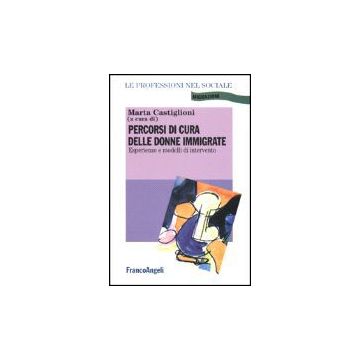 Percorsi Di Cura Delle Donne Immigrate. Esperienze E Modelli Di Intervento - Castiglioni - Franco Angeli - 9788846428288