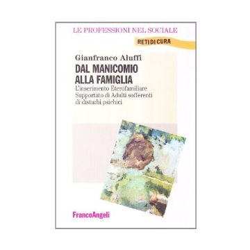 Dal Manicomio Alla Famiglia. L'inserimento Eterofamiliare Supportato Di Adulti Sofferenti Di Disturbi Psichici - Aluffi - Franco Angeli - 9788846428592